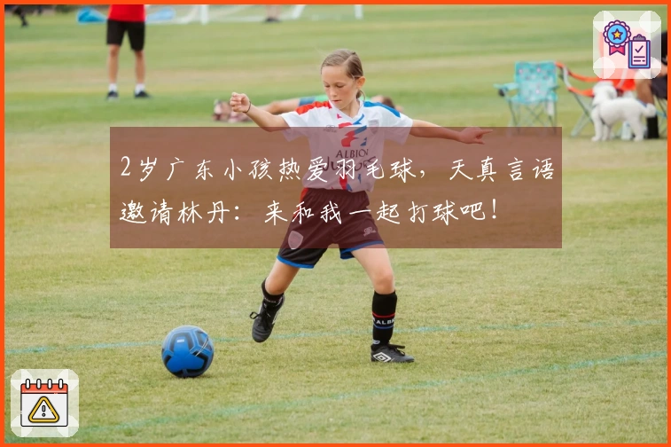 2岁广东小孩热爱羽毛球，天真言语邀请林丹：来和我一起打球吧！