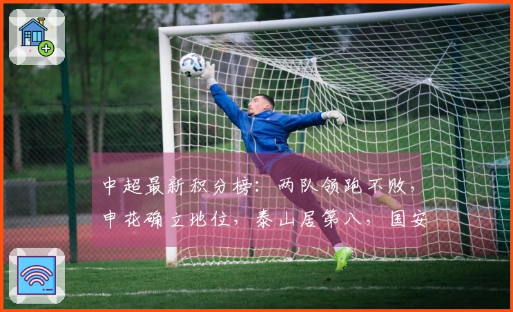 中超最新积分榜：两队领跑不败，申花确立地位，泰山居第八，国安遭遇失利