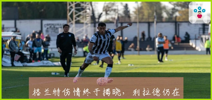 格兰特伤情终于揭晓,利拉德仍在伤病名单中,开拓者等了7场才说明情况