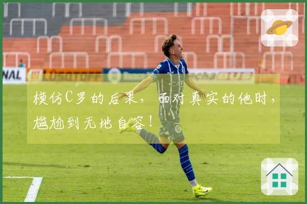 模仿C罗的后果,面对真实的他时,尴尬到无地自容!